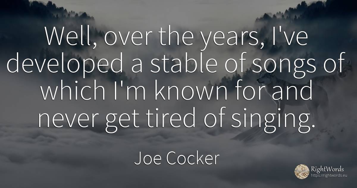 Well, over the years, I've developed a stable of songs of... - Joe Cocker