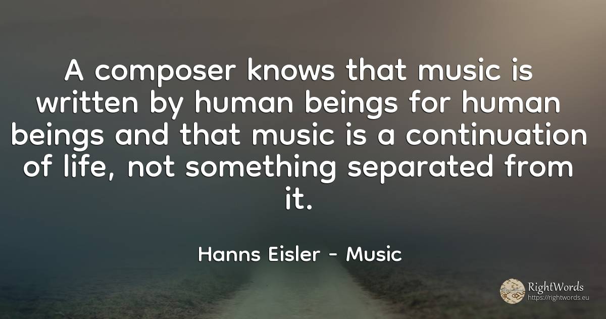 A composer knows that music is written by human beings... - Hanns Eisler, quote about music, human imperfections, life