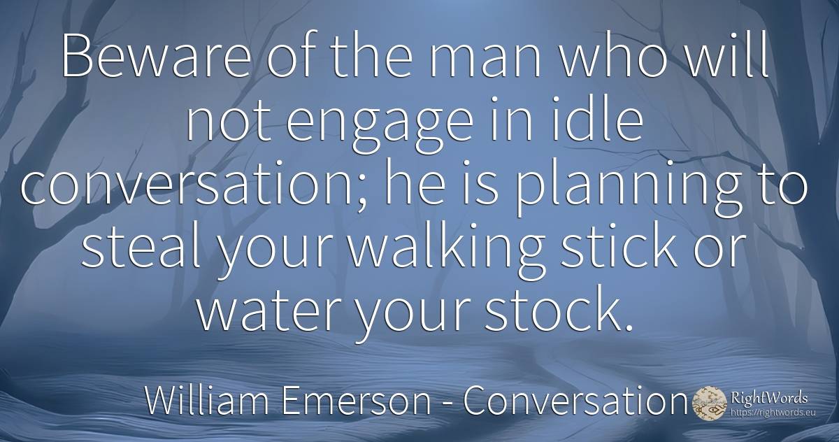 Beware of the man who will not engage in idle... - William Emerson, quote about conversation, water, man