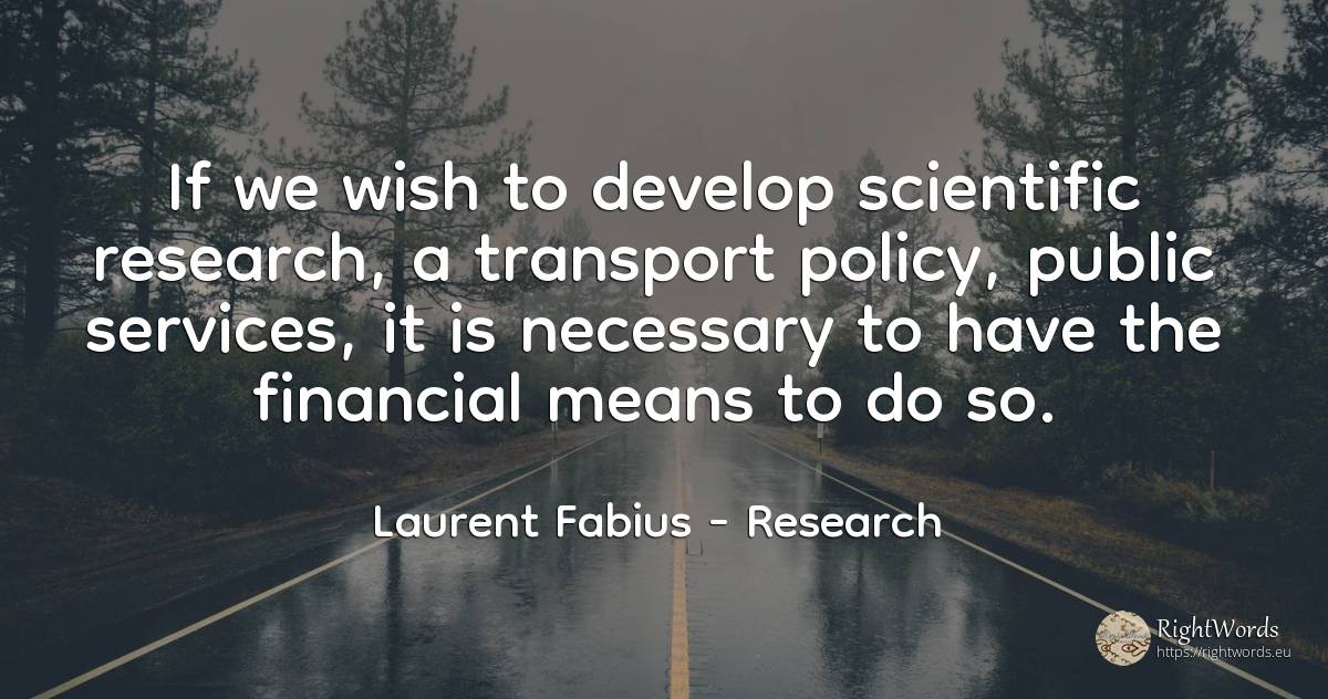 If we wish to develop scientific research, a transport... - Laurent Fabius, quote about research, wish, public
