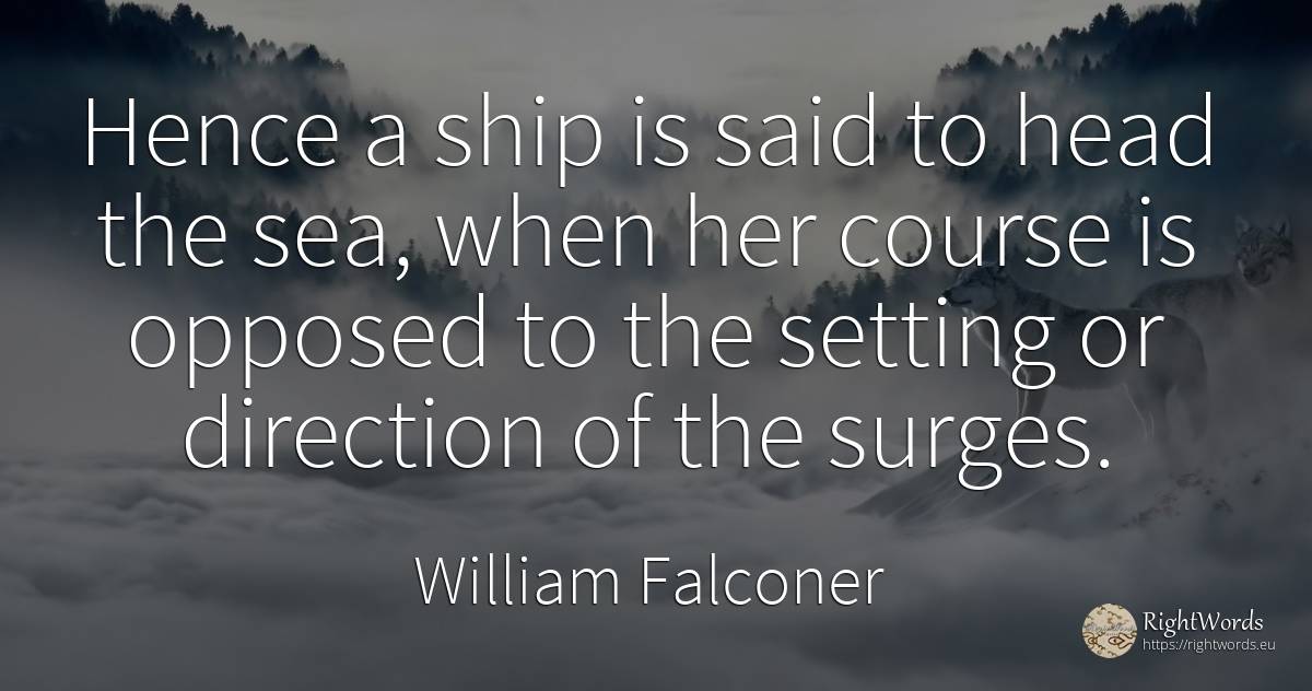 Hence a ship is said to head the sea, when her course is... - William Falconer, quote about heads
