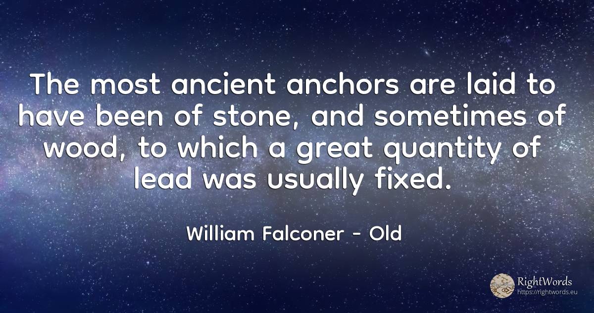 The most ancient anchors are laid to have been of stone, ... - William Falconer, quote about old