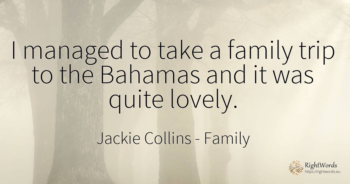 I managed to take a family trip to the Bahamas and it was... - Jackie Collins, quote about family