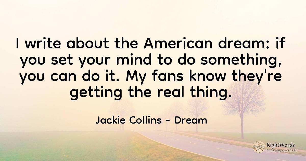 I write about the American dream: if you set your mind to... - Jackie Collins, quote about dream, americans, mind, real estate, things