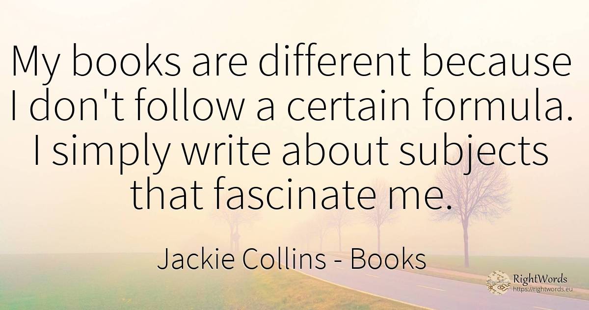 My books are different because I don't follow a certain... - Jackie Collins, quote about books