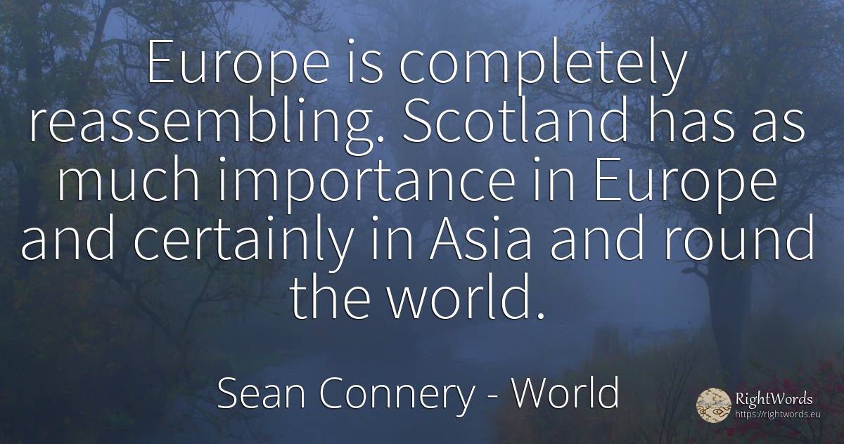 Europe is completely reassembling. Scotland has as much... - Sean Connery, quote about world