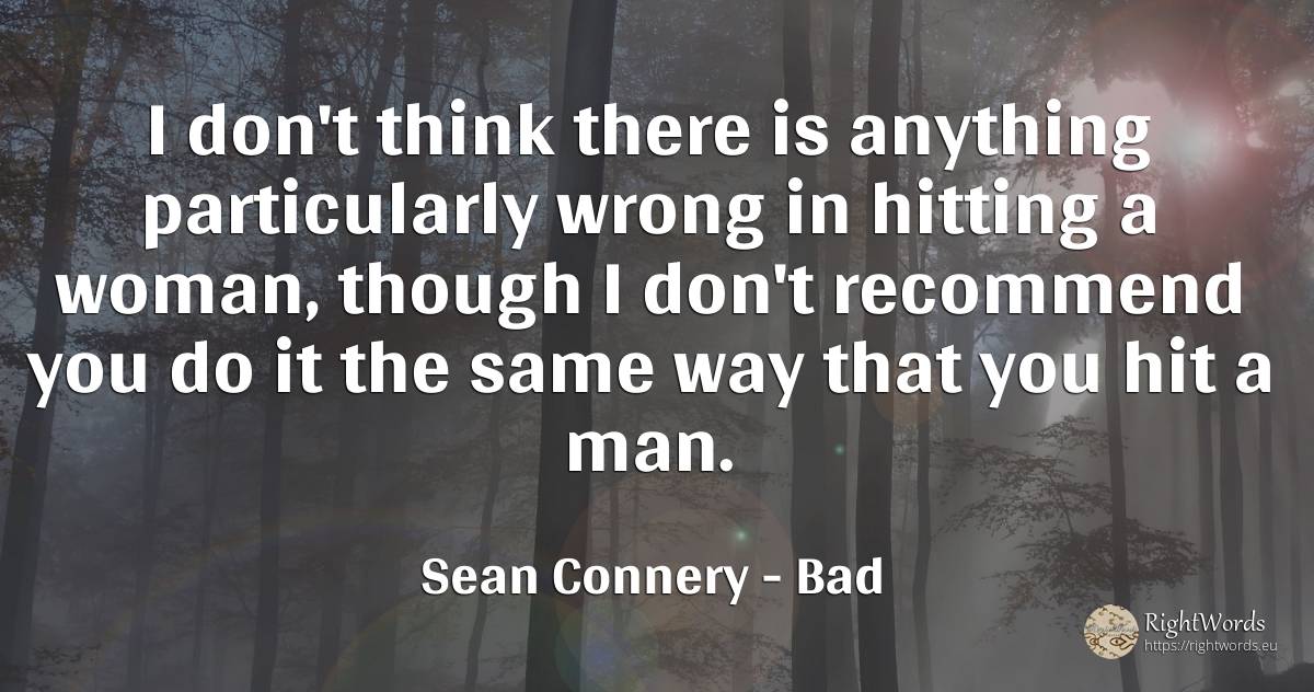 I don't think there is anything particularly wrong in... - Sean Connery, quote about bad, woman, man