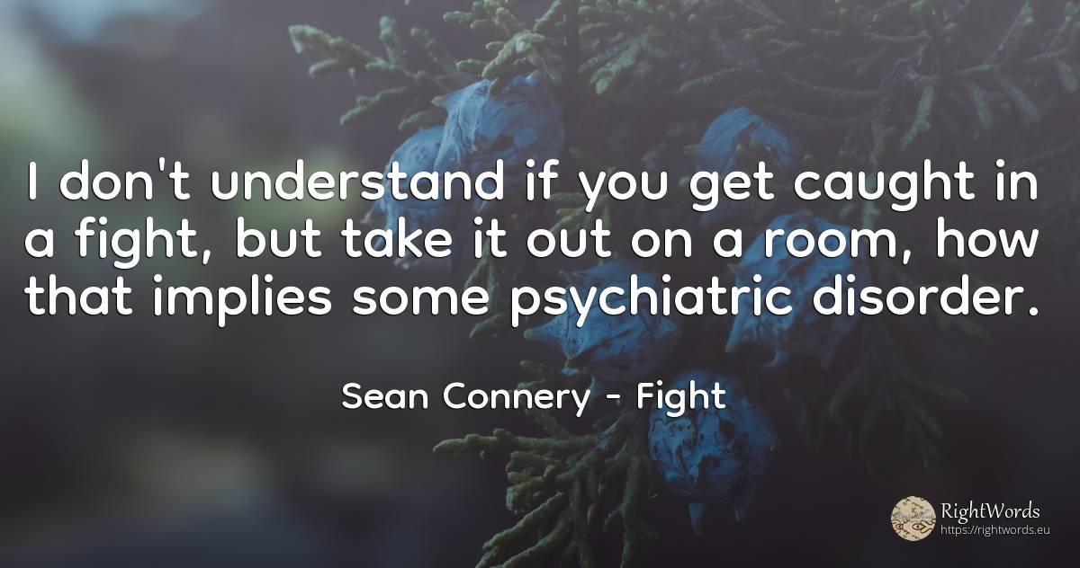 I don't understand if you get caught in a fight, but take... - Sean Connery, quote about fight