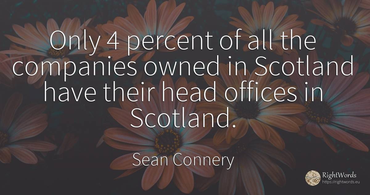 Only 4 percent of all the companies owned in Scotland... - Sean Connery, quote about companies, heads