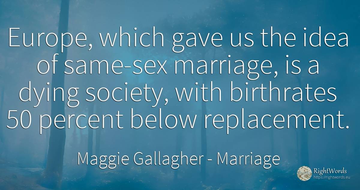 Europe, which gave us the idea of same-sex marriage, is a... - Maggie Gallagher, quote about marriage, society, idea, sex