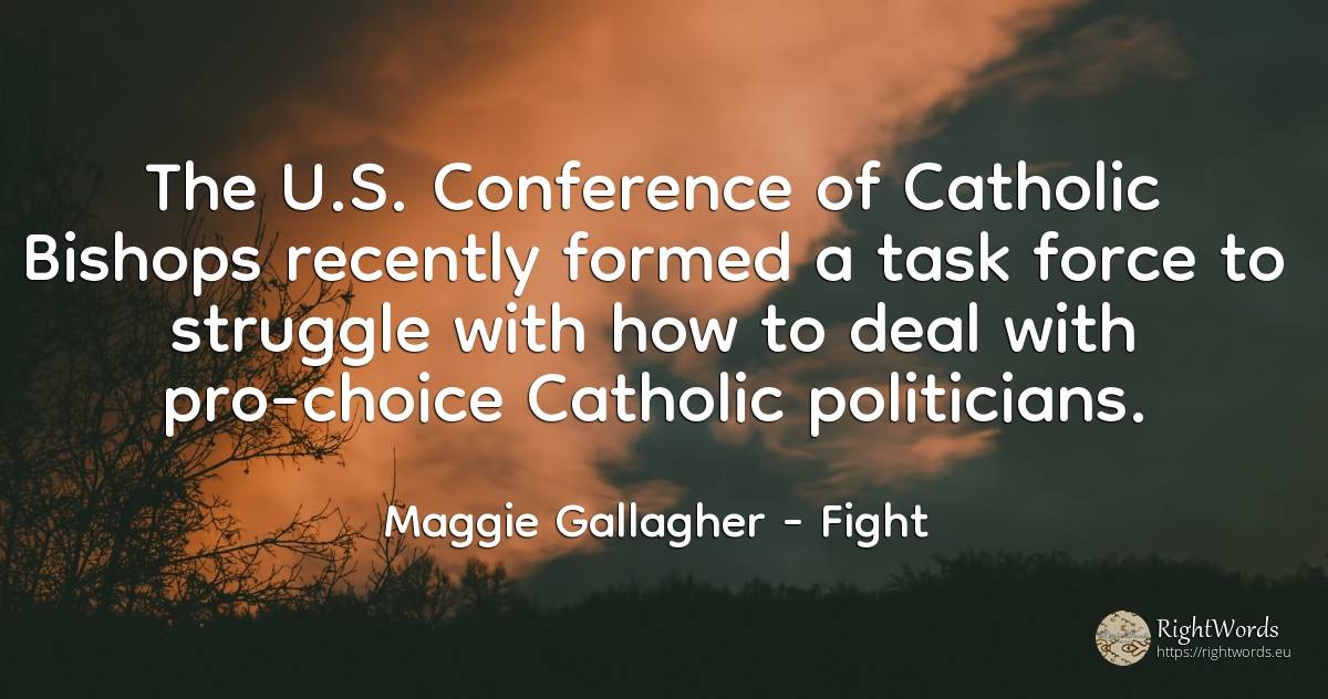 The U.S. Conference of Catholic Bishops recently formed a... - Maggie Gallagher, quote about fight, force, police