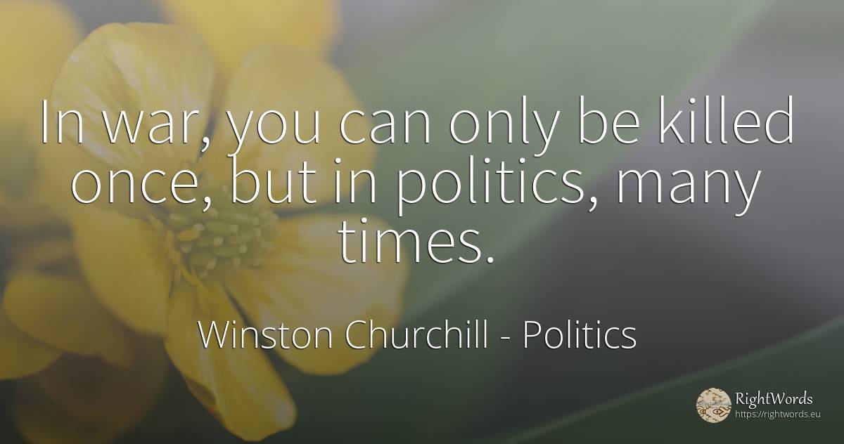 In war, you can only be killed once, but in politics, ... - Winston Churchill, quote about politics, war