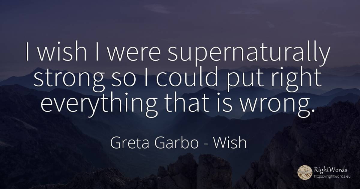 I wish I were supernaturally strong so I could put right... - Greta Garbo, quote about wish, bad, rightness