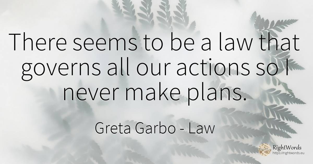 There seems to be a law that governs all our actions so I... - Greta Garbo, quote about law