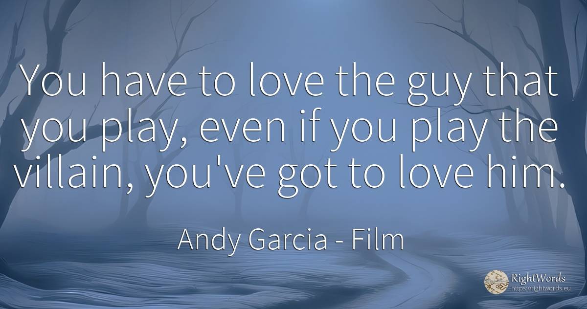 You have to love the guy that you play, even if you play... - Andy Garcia, quote about film, criminals, love
