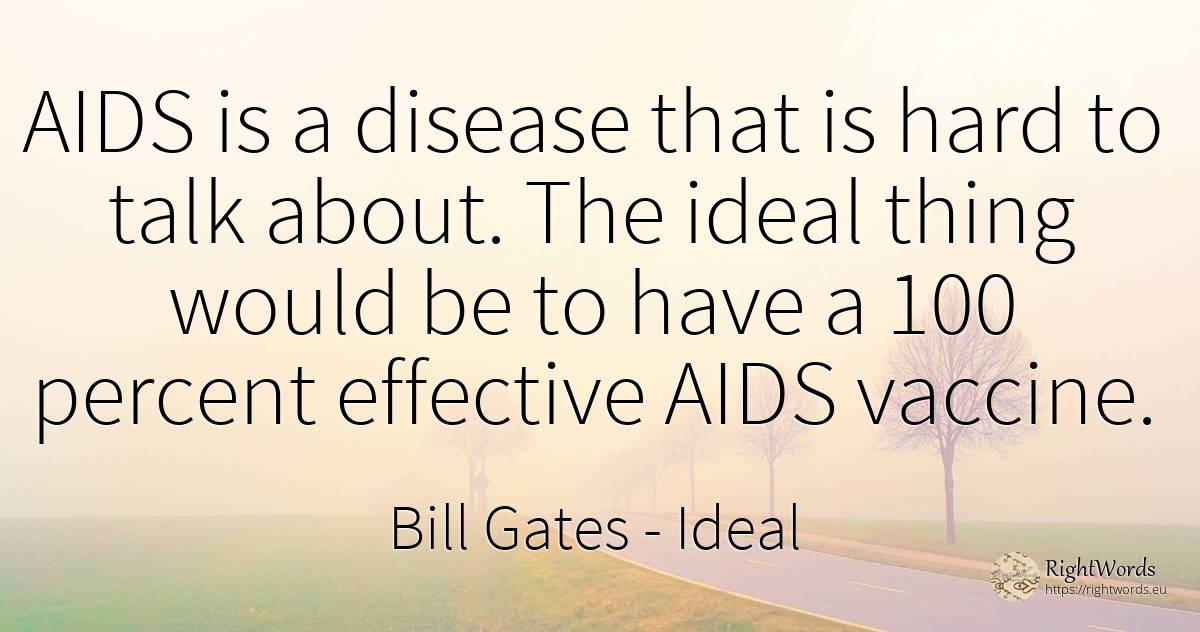 AIDS is a disease that is hard to talk about. The ideal... - Bill Gates, quote about ideal, things