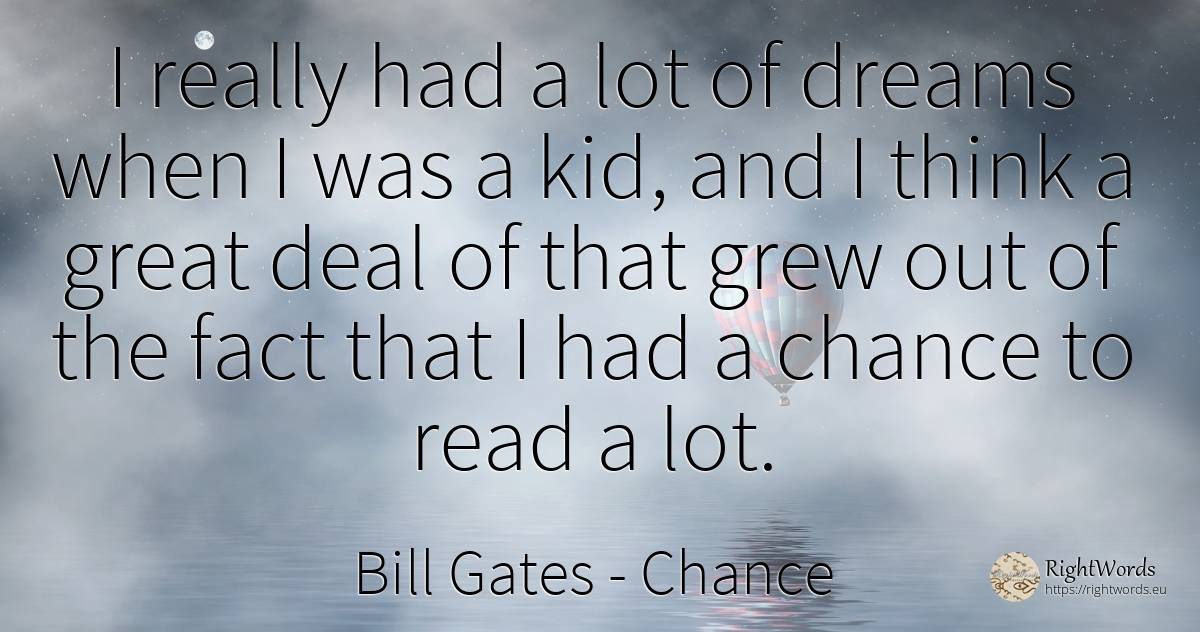 I really had a lot of dreams when I was a kid, and I... - Bill Gates, quote about dream, chance