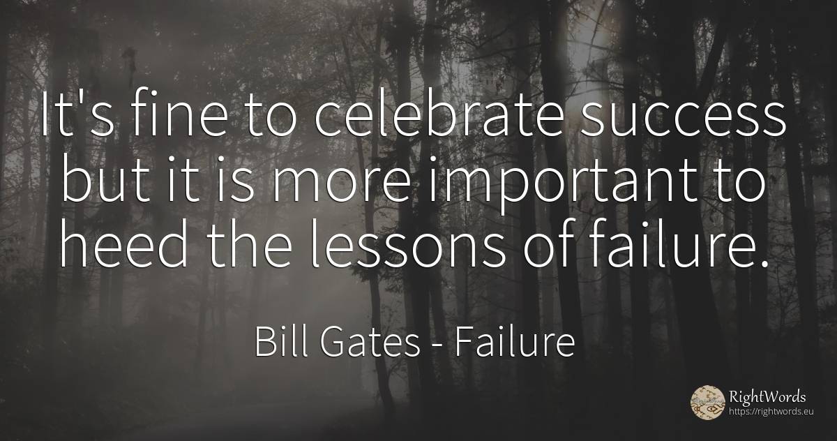 It's fine to celebrate success but it is more important... - Bill Gates, quote about failure