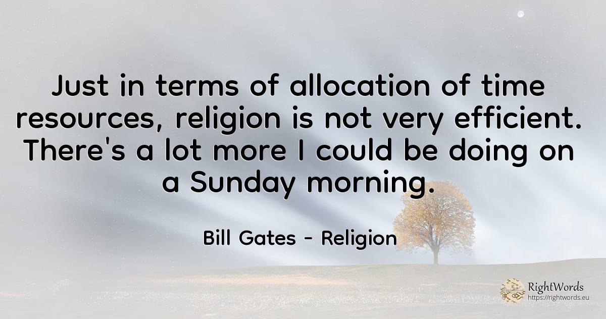Just in terms of allocation of time resources, religion... - Bill Gates, quote about religion, time