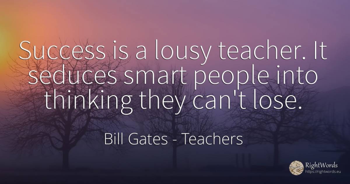 Success is a lousy teacher. It seduces smart people into... - Bill Gates, quote about intelligence, teachers, thinking, people
