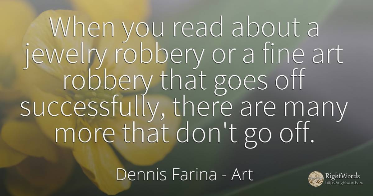 When you read about a jewelry robbery or a fine art... - Dennis Farina, quote about art, magic