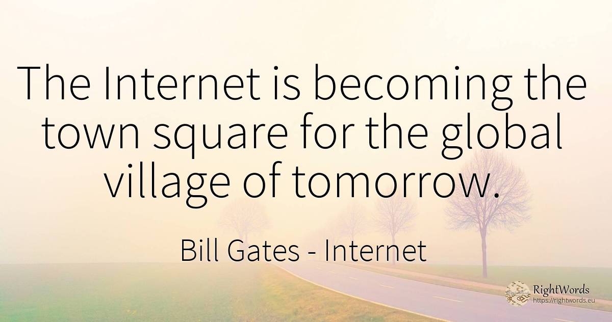 The Internet is becoming the town square for the global... - Bill Gates, quote about city, internet