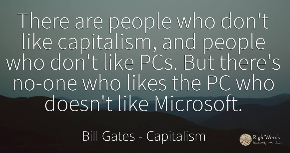 There are people who don't like capitalism, and people... - Bill Gates, quote about capitalism, people