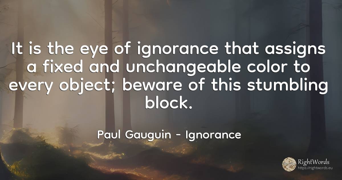 It is the eye of ignorance that assigns a fixed and... - Paul Gauguin, quote about obstacles, ignorance
