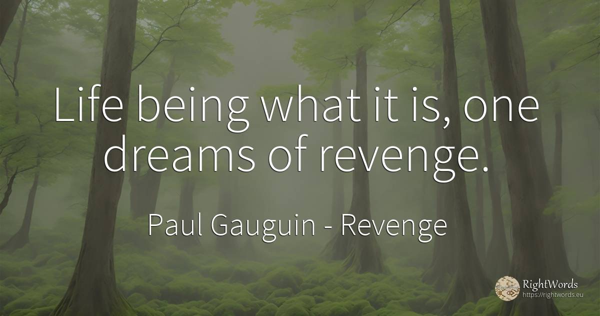 Life being what it is, one dreams of revenge. - Paul Gauguin, quote about revenge, dream, being, life