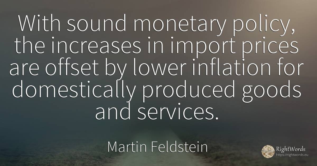 With sound monetary policy, the increases in import... - Martin Feldstein