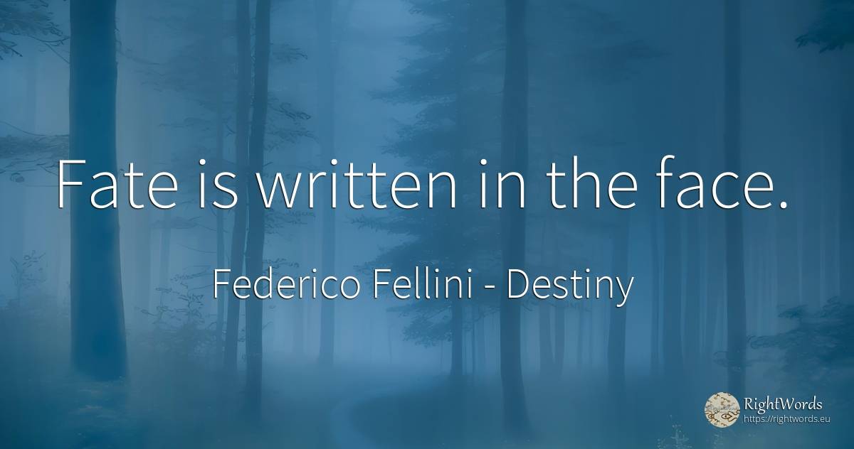 Fate is written in the face. - Federico Fellini, quote about destiny, face