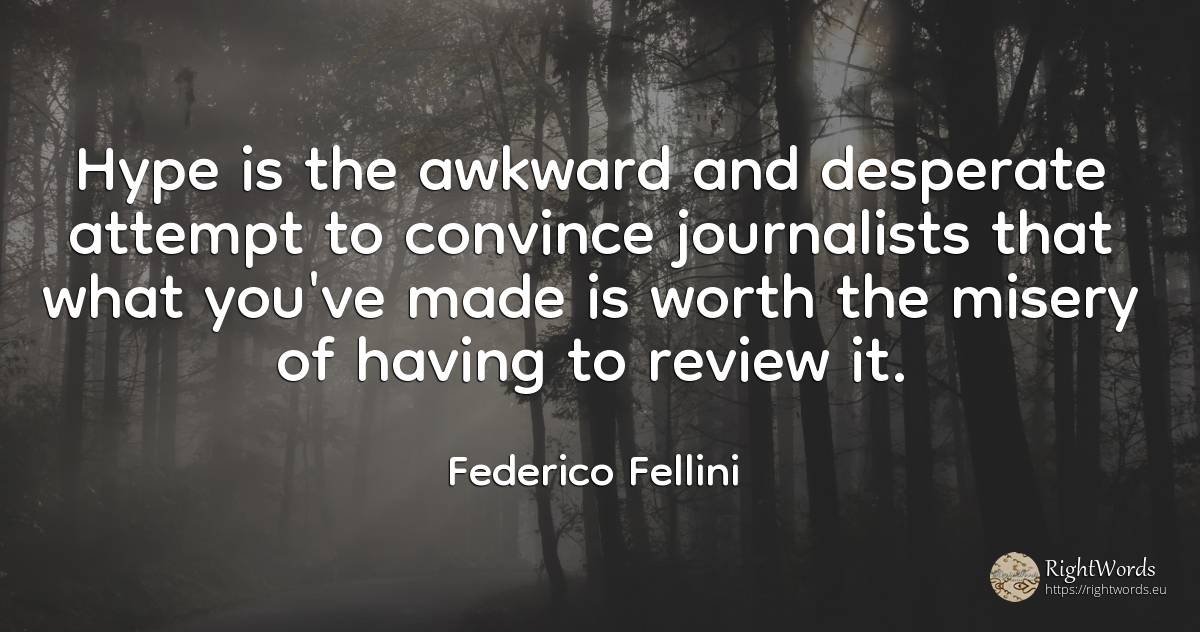 Hype is the awkward and desperate attempt to convince... - Federico Fellini