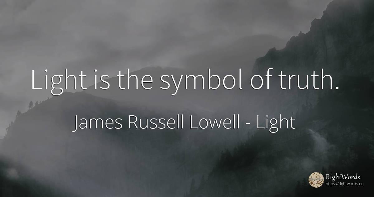 Light is the symbol of truth. - James Russell Lowell, quote about light, symbol, truth