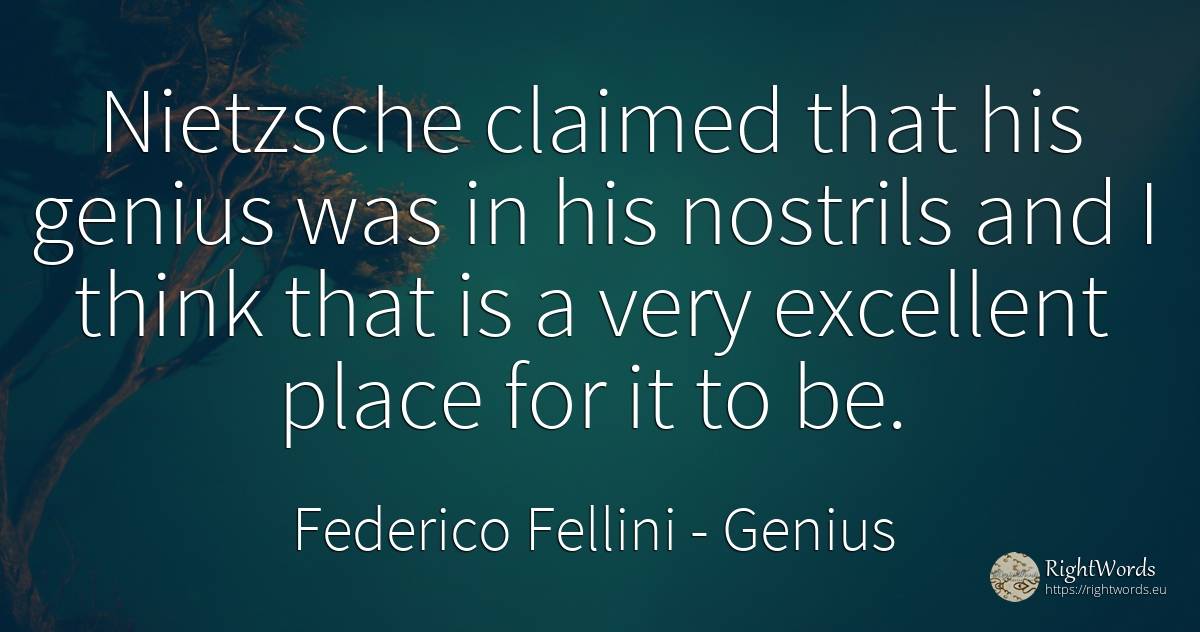 Nietzsche claimed that his genius was in his nostrils and... - Federico Fellini, quote about genius