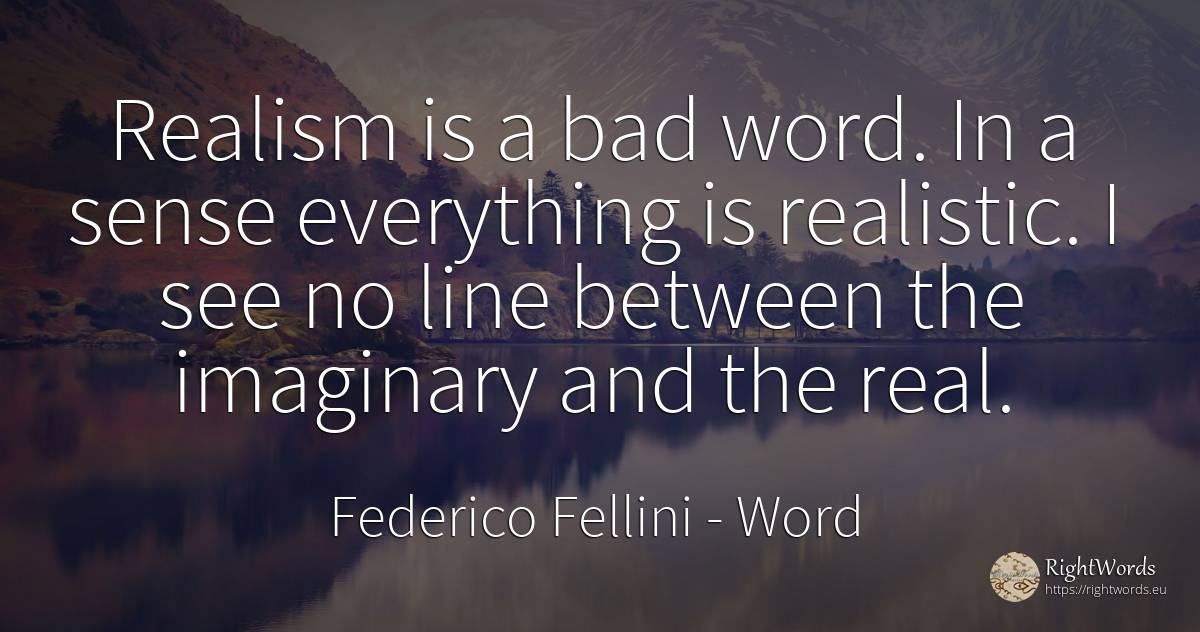 Realism is a bad word. In a sense everything is... - Federico Fellini, quote about word, common sense, sense, bad luck, real estate, bad