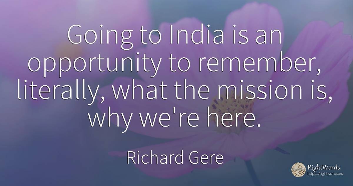Going to India is an opportunity to remember, literally, ... - Richard Gere, quote about chance