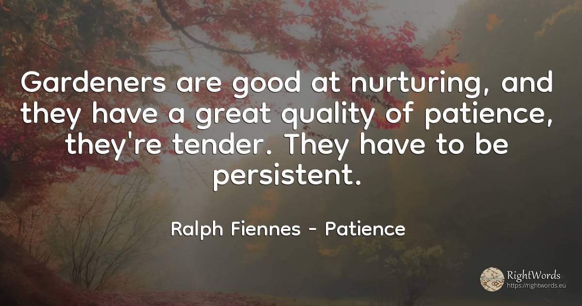 Gardeners are good at nurturing, and they have a great... - Ralph Fiennes, quote about patience, quality, good, good luck