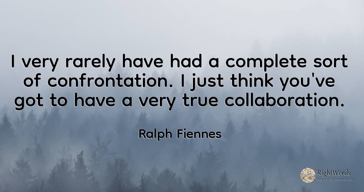 I very rarely have had a complete sort of confrontation.... - Ralph Fiennes