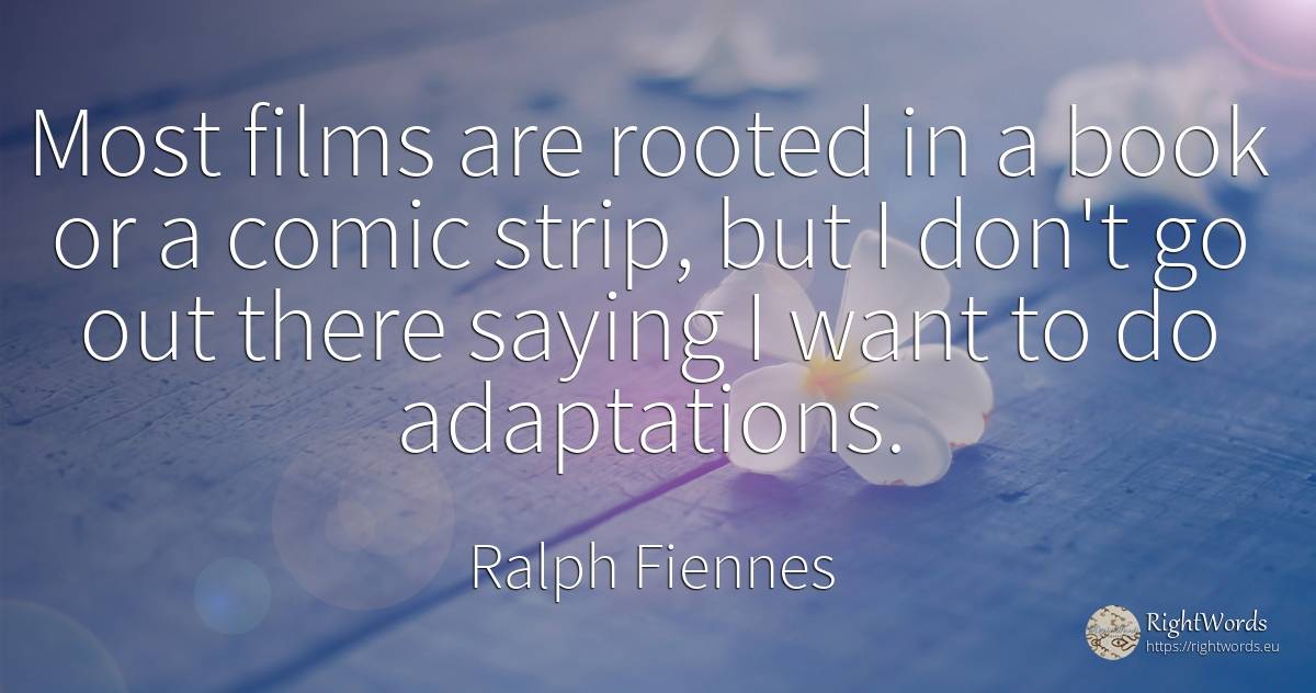 Most films are rooted in a book or a comic strip, but I... - Ralph Fiennes