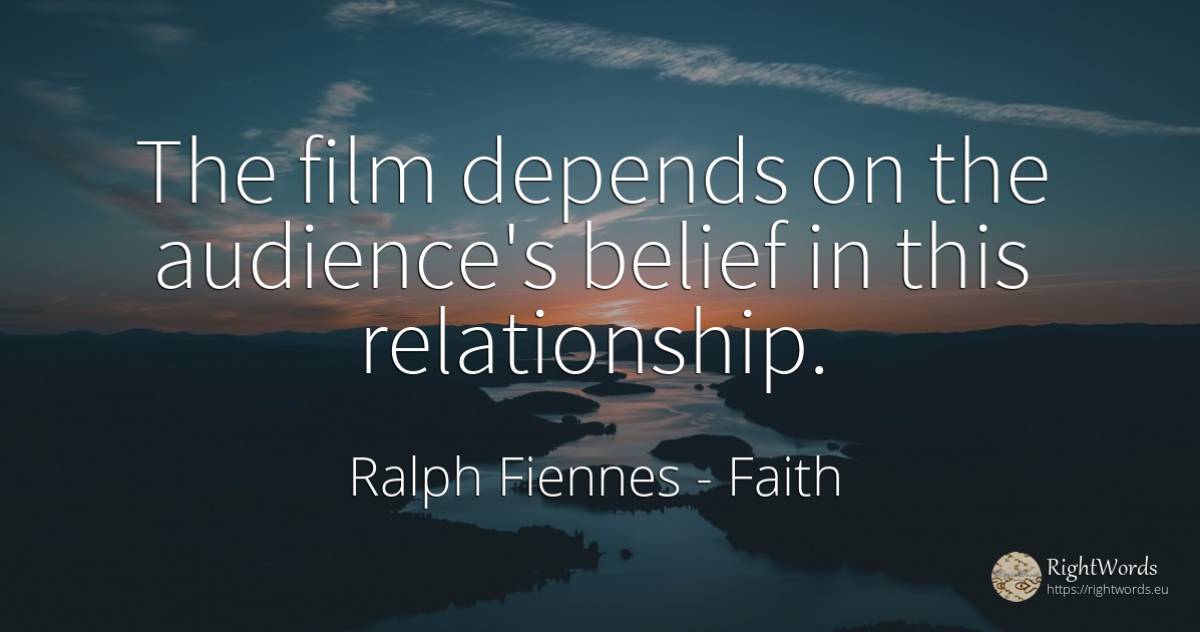 The film depends on the audience's belief in this... - Ralph Fiennes, quote about faith, film