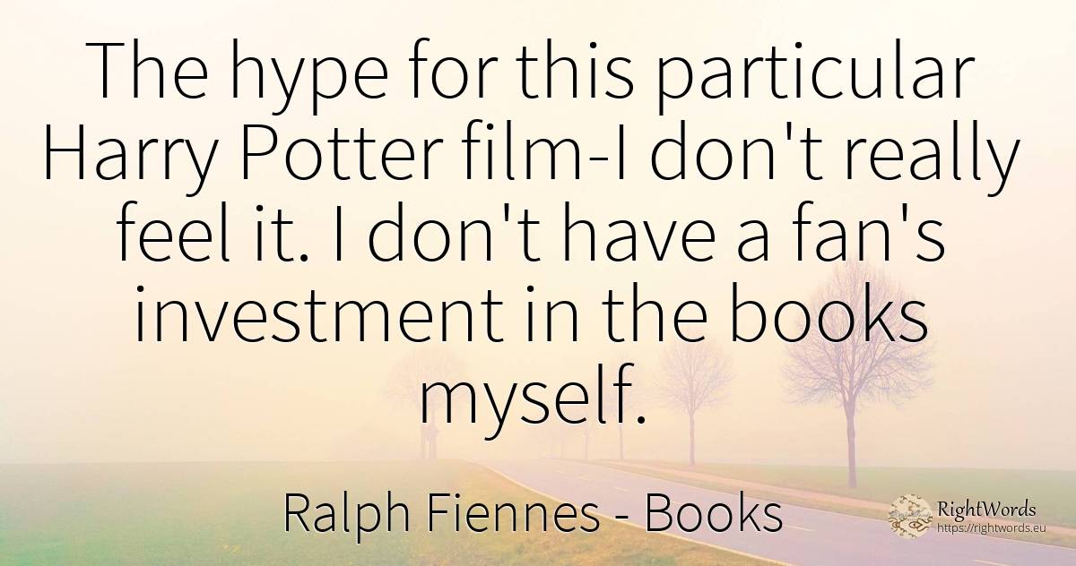 The hype for this particular Harry Potter film-I don't... - Ralph Fiennes, quote about books, film