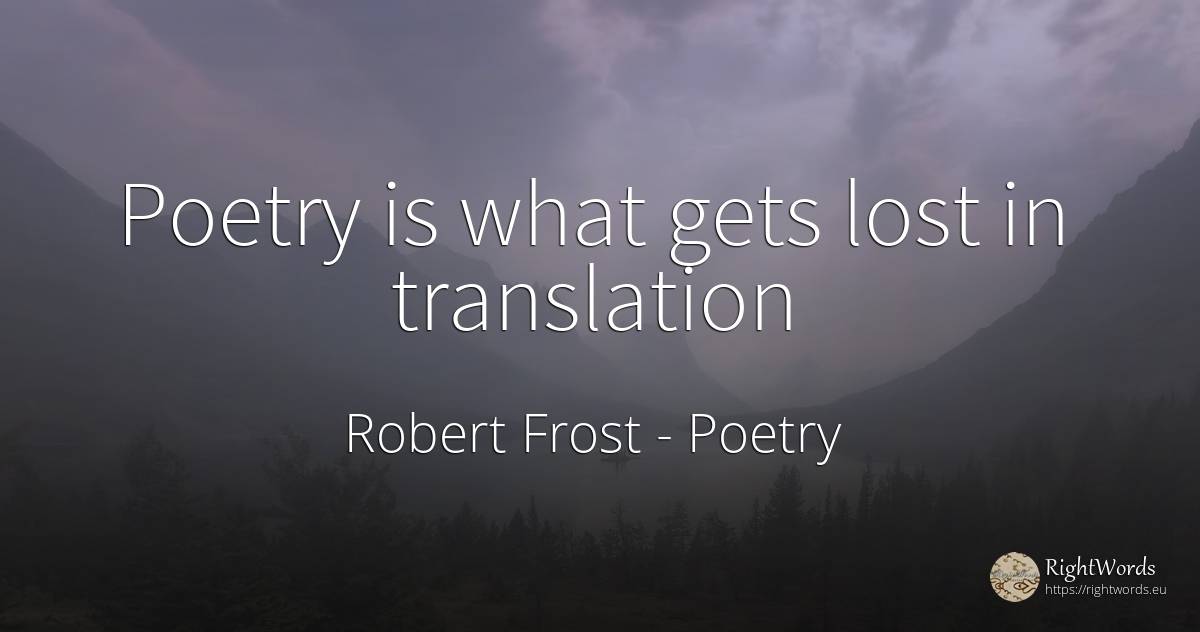 Poetry is what gets lost in translation - Robert Frost, quote about poetry