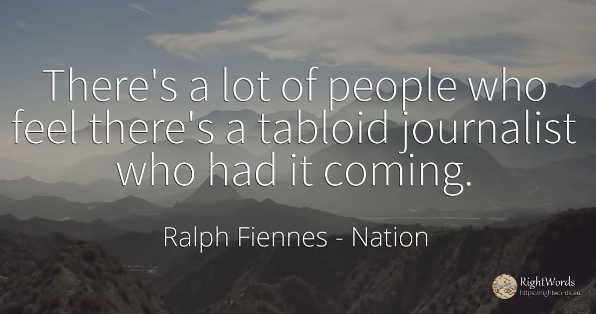 There's a lot of people who feel there's a tabloid... - Ralph Fiennes, quote about nation, people