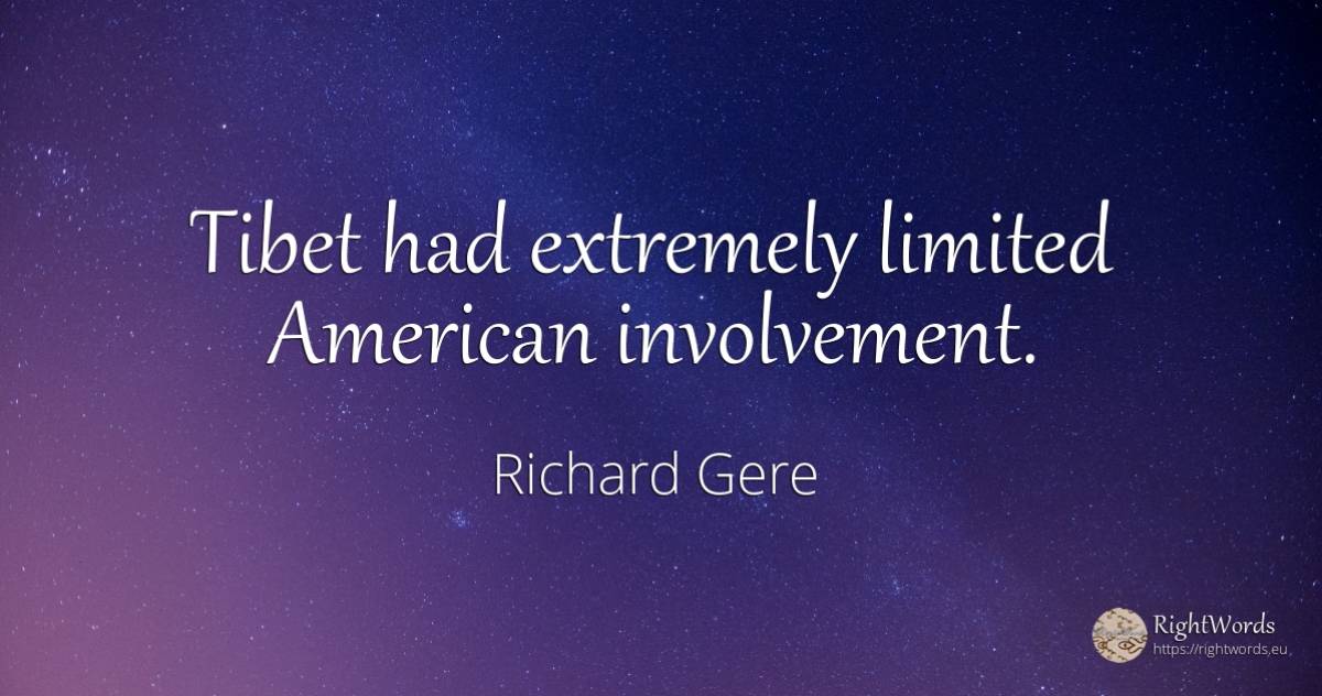 Tibet had extremely limited American involvement. - Richard Gere, quote about americans