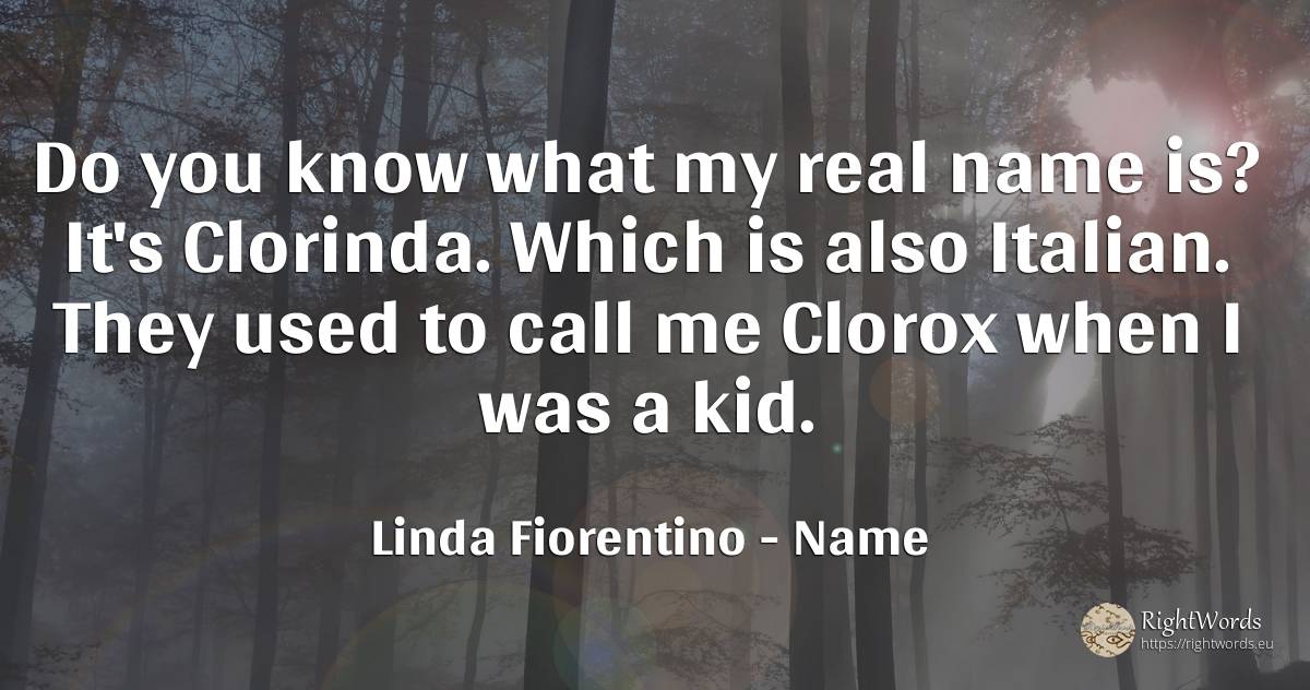 Do you know what my real name is? It's Clorinda. Which is... - Linda Fiorentino, quote about name, real estate