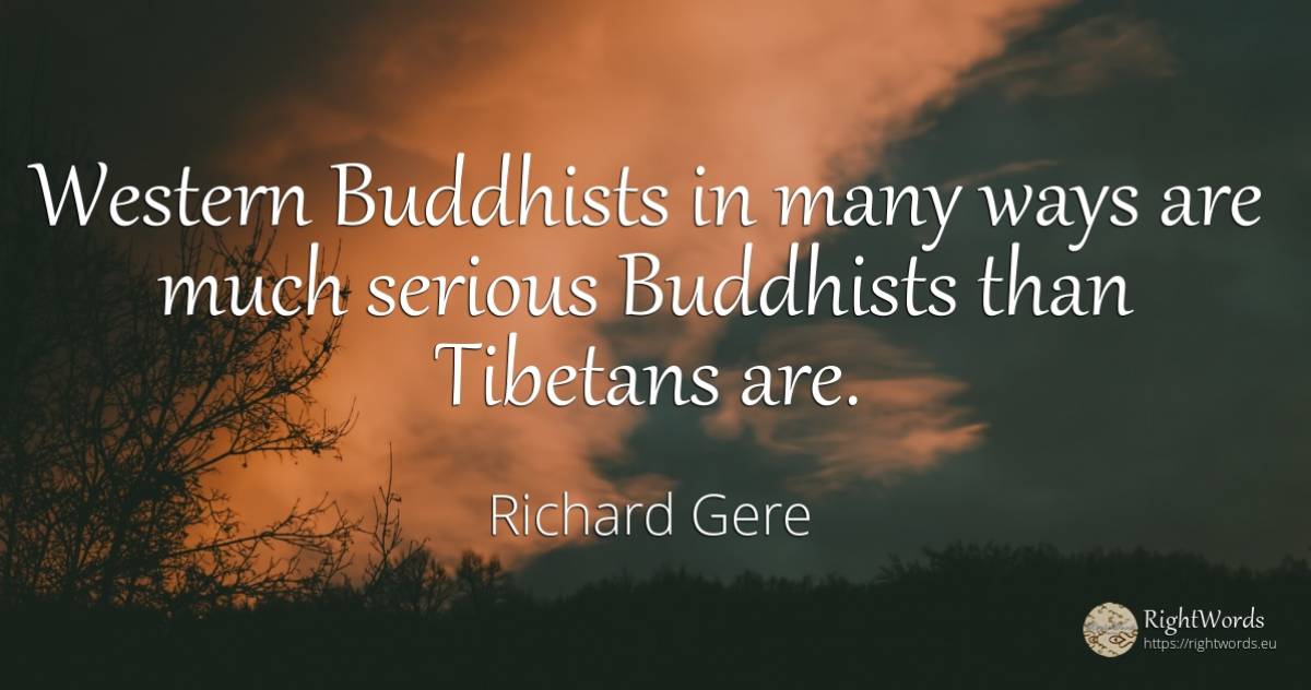 Western Buddhists in many ways are much serious Buddhists... - Richard Gere