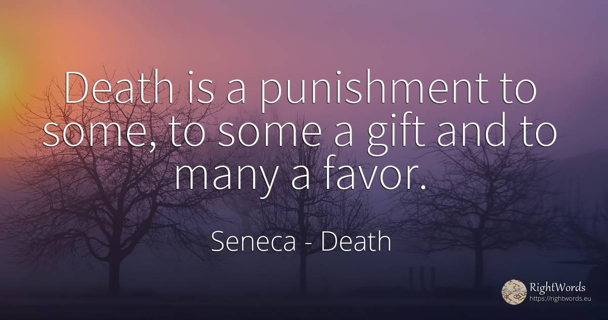 Death is a punishment to some, to some a gift and to many... - Seneca, quote about death, punishment, gifts