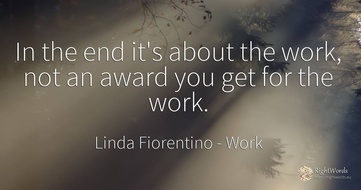 In the end it's about the work, not an award you get for... - Linda Fiorentino, quote about work, end