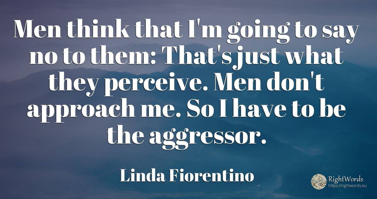 Men think that I'm going to say no to them: That's just... - Linda Fiorentino, quote about man