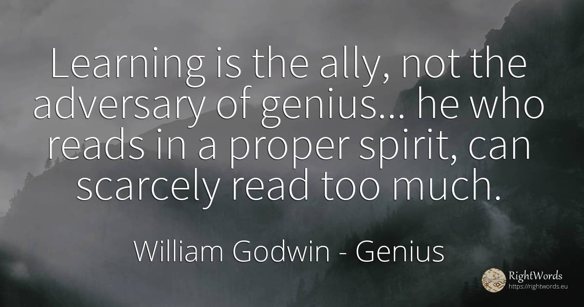 Learning is the ally, not the adversary of genius... he... - William Godwin, quote about genius, spirit